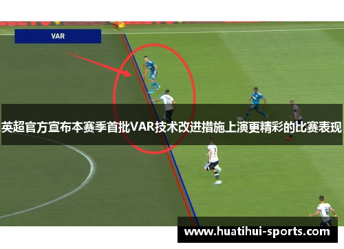 英超官方宣布本赛季首批VAR技术改进措施上演更精彩的比赛表现