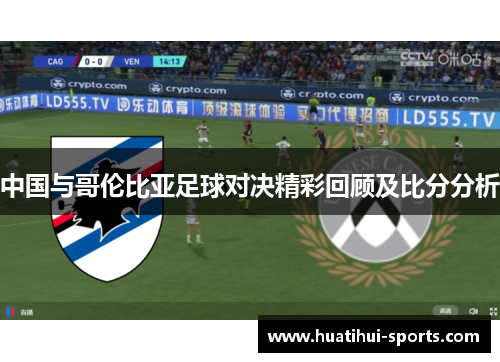 中国与哥伦比亚足球对决精彩回顾及比分分析
