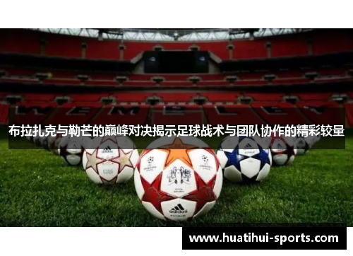 布拉扎克与勒芒的巅峰对决揭示足球战术与团队协作的精彩较量